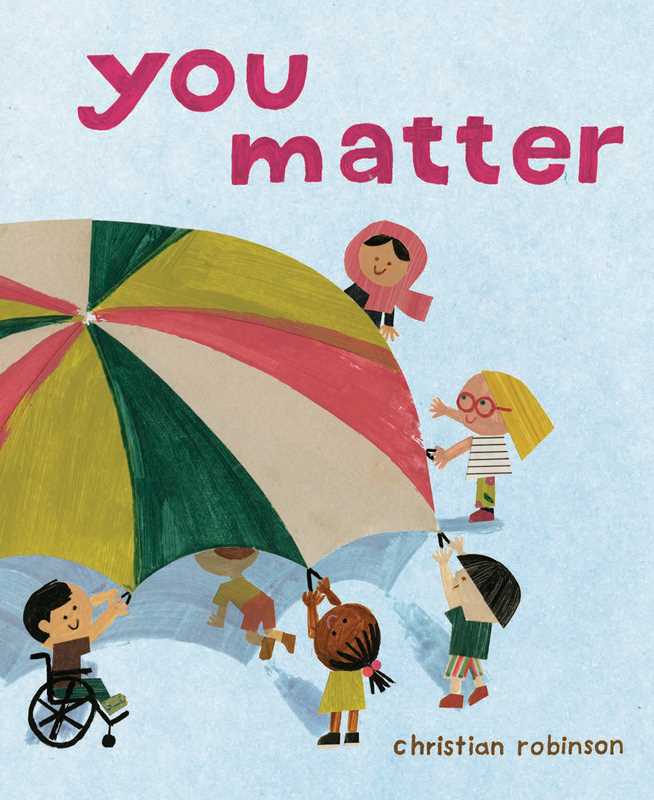 You Matter by Christian Robinson: Hardcover; 40 pages / English Simon & SchusterTAYLOR + MAX